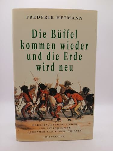 Die Büffel kommen wieder und die Erde wird neu. Märchen, Mythen, Lieder und Legenden der nordamerikanischen Indianer