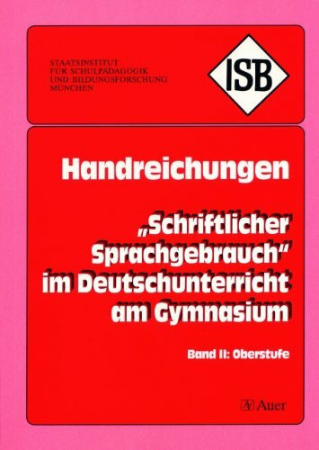 Schriftlicher Sprachgebrauch im Deutschunterricht am Gymnasium: Handreichung für die Oberstufe am Gymnasium (9. bis 13. Klasse) (ISB-Handreichungen)