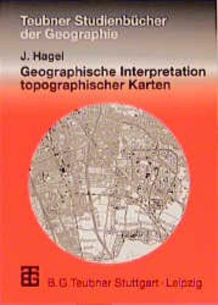 Geographische Interpretation topographischer Karten (Teubner Studienbücher der Geographie)