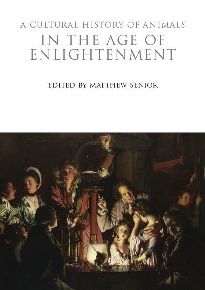 A Cultural History of Animals in the Age of Enlightenment (The Cultural Histories Series, Band 4)