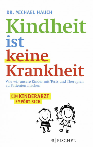Kindheit ist keine Krankheit: Wie wir unsere Kinder mit Tests und Therapien zu Patienten machen (Fischer Paperback)