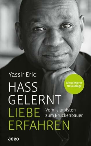 Hass gelernt - Liebe erfahren: Vom Islamisten zum Brückenbauer
