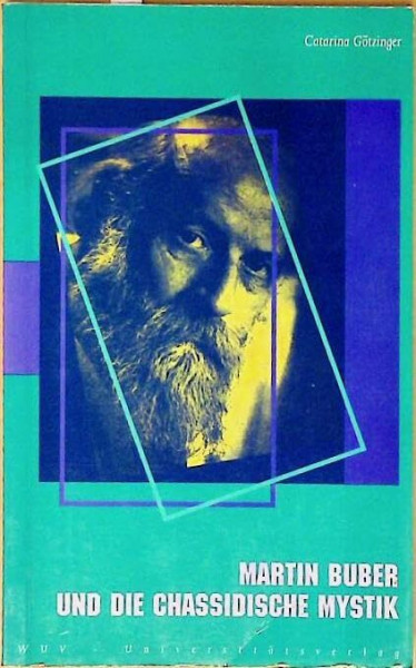 Martin Buber und die chassidische Mystik: Betrachtungen des inneren Verhältnisses der "Ich-und-Du"-Philosophie Bubers zur chassidischen Mystik