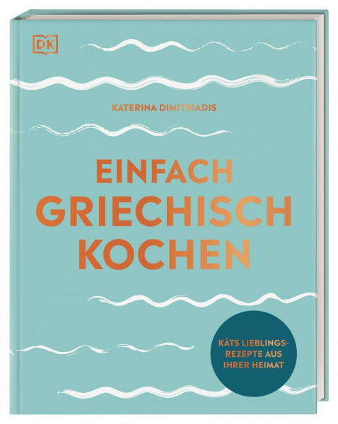 Einfach griechisch kochen: Käts Lieblingsrezepte aus ihrer Heimat. Für die unkomplizierte Alltagsküche: in nur 20 Minuten mit 10 Zutaten