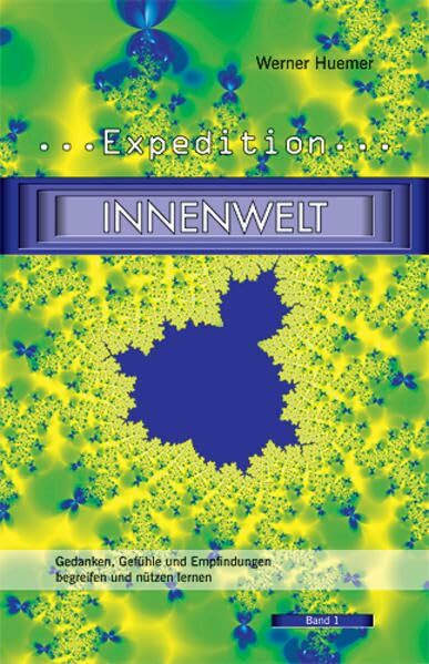 Expedition Innenwelt, Band 1: Gedanken, Gefühle und Empfindungen begreifen und nützen lernen