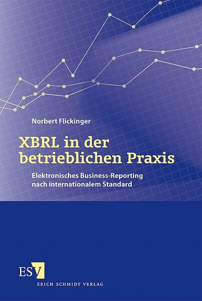 XBRL in der betrieblichen Praxis: Elektronisches Business-Reporting nach internationalem Standard