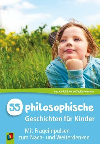 55 philosophische Geschichten f�r Kinder: Mit Frageimpulsen zum Nach- und Weiterdenken