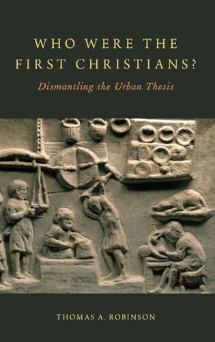 Who Were the First Christians?: Dismantling the Urban Thesis