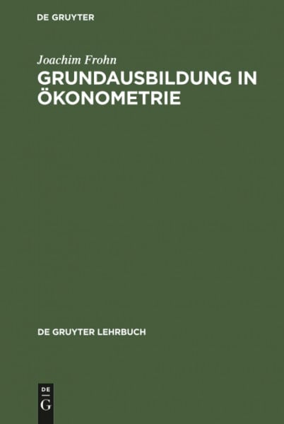 Grundausbildung in Ökonometrie (De Gruyter Lehrbuch)