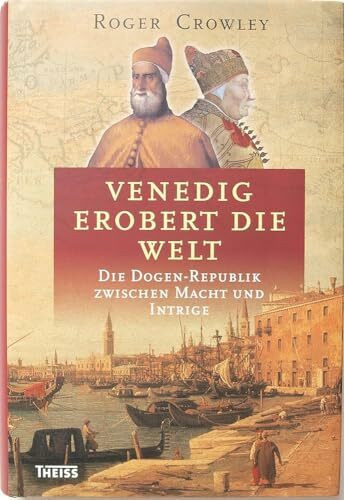 Venedig erobert die Welt: Die Dogen-Republik zwischen Macht und Intrige