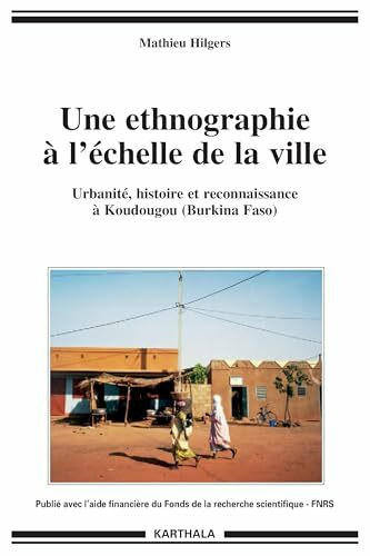 Une ethnographie à l'échelle de la ville - Urbanité, histoire et reconnaissance à Koudougou (Burikina Faso): Urbanité, histoire et reconnaissance à Koudougou (Burkina Faso)