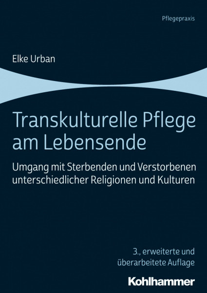 Transkulturelle Pflege am Lebensende: Umgang mit Sterbenden und Verstorbenen unterschiedlicher Religionen und Kulturen (Pflegepraxis)