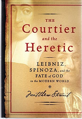 The Courtier And the Heretic: Leibniz, Spinoza, And the Fate of God in the Modern World