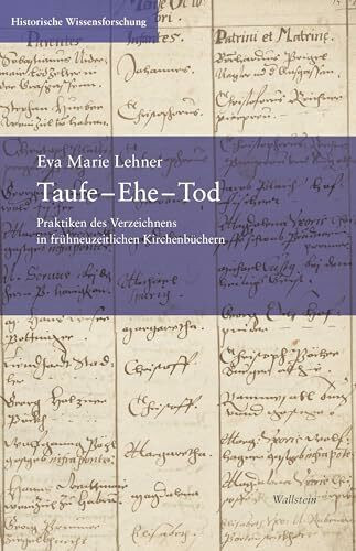 Taufe – Ehe – Tod: Praktiken des Verzeichnens in frühneuzeitlichen Kirchenbüchern (Historische Wissensforschung)