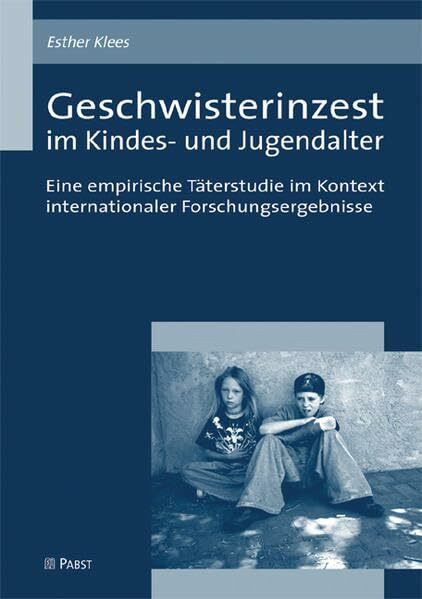 Geschwisterinzest im Kindes- und Jugendalter: Eine empirische Täterstudie im Kontext internationaler Forschungsergebnisse