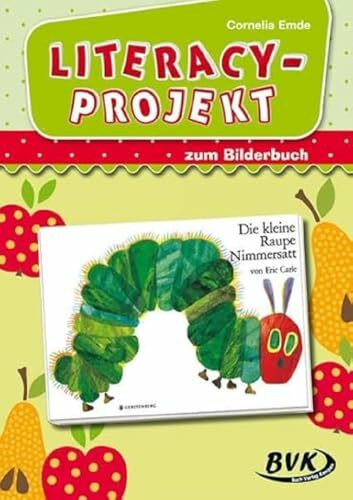 Literacy-Projekt zum Bilderbuch Die kleine Raupe Nimmersatt | für Kinder von 2 bis 6 Jahren (Literacy-Projekte)