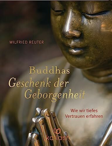 Buddhas Geschenk der Geborgenheit: Wie wir tiefes Vertrauen erfahren
