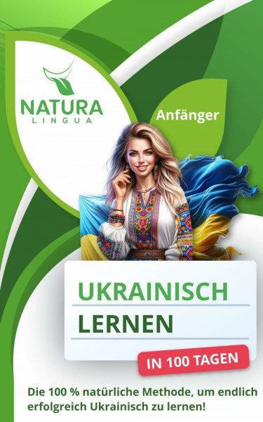 Ukrainisch lernen in nur 100 Tagen (für Anfänger): Die 100 % natürliche Methode, endlich erfolgreich Ukrainisch zu lernen!