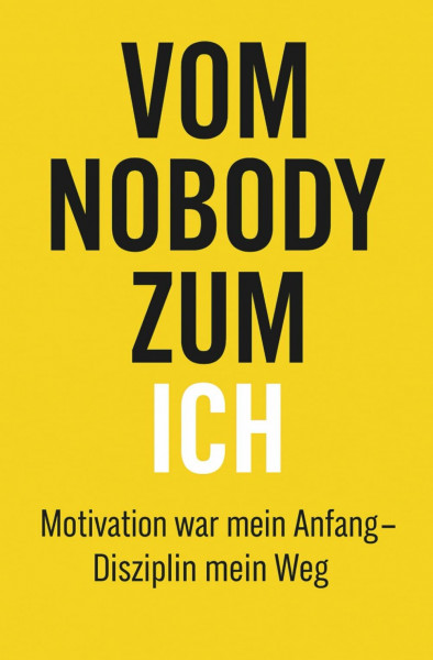 Vom Nobody zum Ich: Motivation war mein Anfang - Disziplin mein Weg