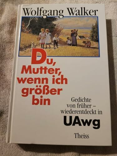 Du Mutter, wenn ich grösser bin...: Gedichte von früher - wiederentdeckt in UAwg