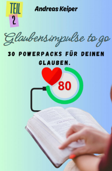 Glaubensimpulse to go: 30 Powerpacks für deinen Glauben
