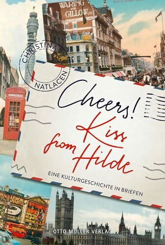 Cheers! Kiss from Hilde: Eine Kulturgeschichte in Briefen