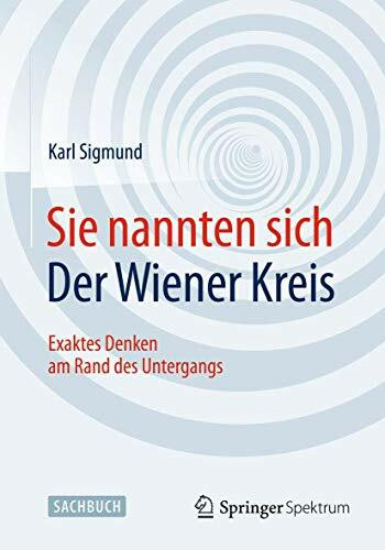Sie nannten sich Der Wiener Kreis: Exaktes Denken am Rand des Untergangs
