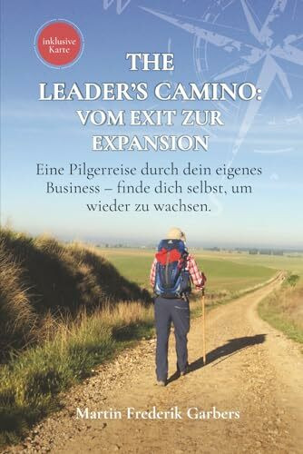 The Leader's Camino - Vom Exit zur Expansion: Eine Pilgerreise durch dein eigenes Business – finde dich selbst, um wieder zu wachsen.
