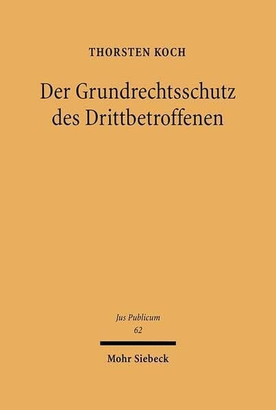Der Grundrechtsschutz des Drittbetroffenen: Zur Rekonstruktion der Grundrechte als Abwehrrechte (Jus Publicum, Band 62)