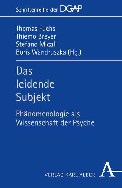 Das leidende Subjekt: Phänomenologie als Wissenschaft der Psyche (DGAP - Schriftenreihe der Deutschen Gesellschaft für phänomenologische Anthropologie, Psychiatrie und Psychotherapie (DGAP))