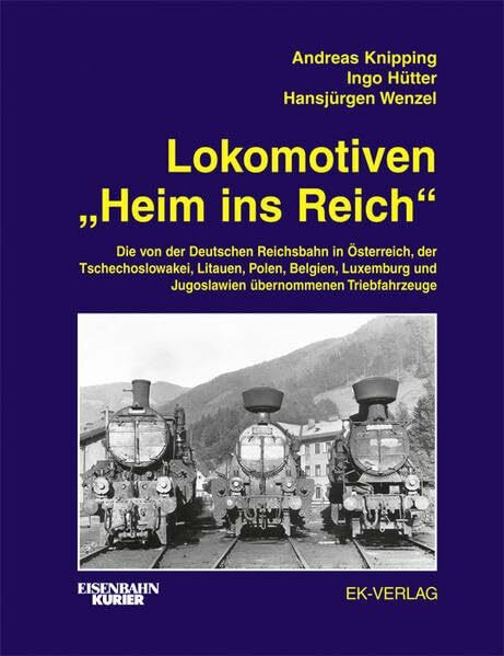 Lokomotiven "Heim ins Reich": Die von der Deutschen Reichsbahn in Österreich, der Tschechoslowakei, Litauen, Polen, Belgien, Luxemburg und Jugoslawien übernommenen Triebfahrzeuge