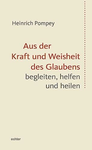 Aus der Kraft und Weisheit des Glaubens begleiten, helfen und heilen