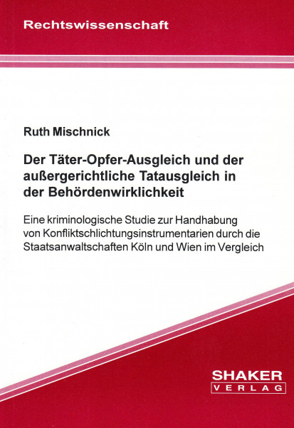 Der Täter-Opfer-Ausgleich und der außergerichtliche Tatausgleich in der Behördenwirklichkeit - Eine kriminologische Studie zur Handhabung von ... Köln und Wien im Vergleich
