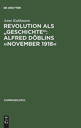 Revolution als "Geschichte": Alfred Döblins »November 1918«: Eine programmatische Lektüre des historischen Romans (Communicatio, 14, Band 14)