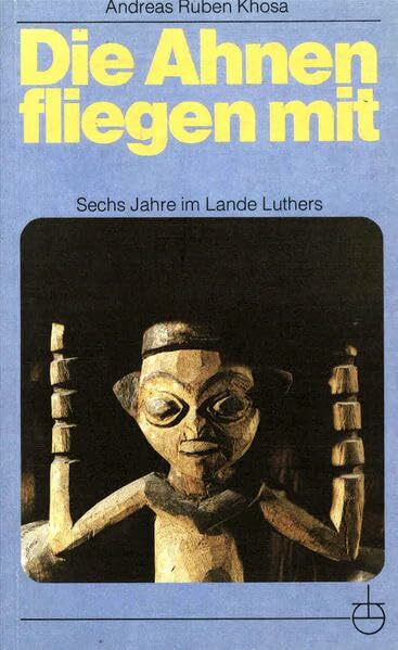 Die Ahnen fliegen mit: Sechs Jahre im Land Luthers