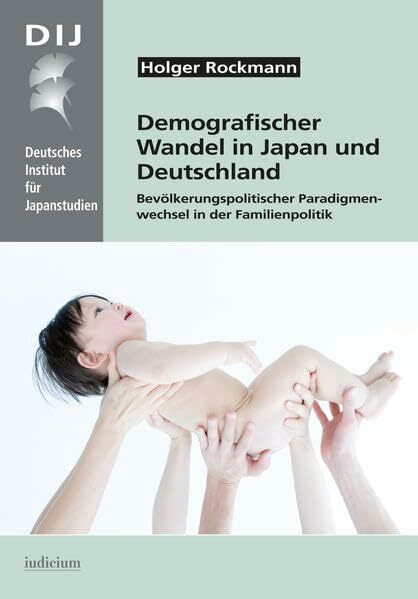 Demografischer Wandel in Japan und Deutschland: Bevölkerungspolitischer Paradigmenwechsel in der Familienpolitik (Monographien aus dem Deutschen Institut für Japanstudien)