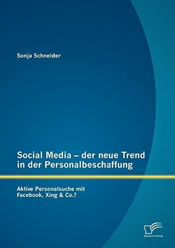 Social Media - der neue Trend in der Personalbeschaffung: Aktive Personalsuche mit Facebook, Xing & Co.?: Aktive Personalsuche mit Facebook, Xing & Co.?