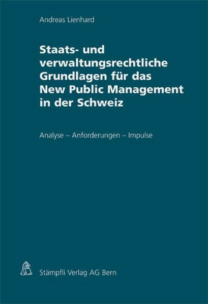 Staats- und verwaltungsrechtliche Grundlagen für das New Public Management in der Schweiz: Analysen - Anforderungen - Impulse