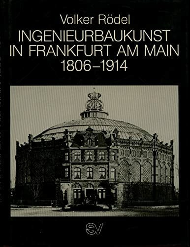 Ingenieurbaukunst in Frankfurt am Main 1806-1914: Frankfurt am Main, Beiträge zur Stadtentwicklung