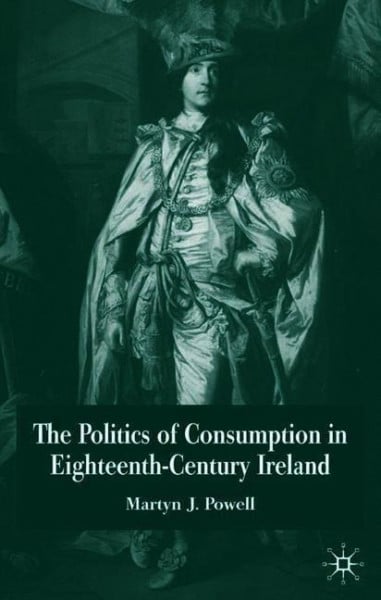 The Politics of Consumption in Eighteenth-Century Ireland