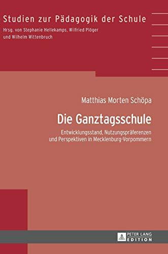 Die Ganztagsschule: Entwicklungsstand, Nutzungspräferenzen und Perspektiven in Mecklenburg-Vorpommern (Studien zur Pädagogik der Schule, Band 37)