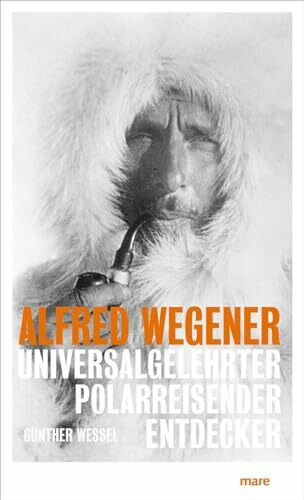 Alfred Wegener: Universalgelehrter, Polarreisender, Entdecker