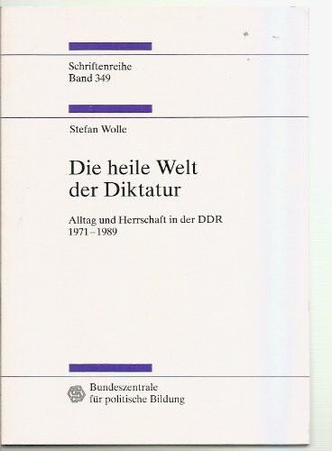 Die heile Welt der Diktatur. Alltag und Herrschaft in der DDR 1971 - 1989