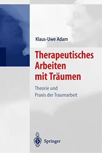 Therapeutisches Arbeiten mit Träumen: Theorie und Praxis der Traumarbeit