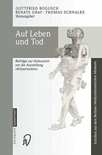 Auf Leben und Tod: Beiträge zur Diskussion um die Ausstellung ‚Körperwelten‘ (Schriften aus dem Berliner Medizinhistorischen Museum, 2, Band 2) Auf Leben und Tod: Beiträge zur Diskussion um die Ausstellung ‚Körperwelten‘ (Schriften aus dem Berliner Medizinhistorischen Museum, 2, Band 2)