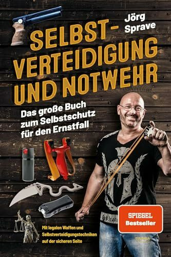 Selbstverteidigung und Notwehr: Das große Buch zum Selbstschutz für den Ernstfall - Mit legalen Waffen und Selbstverteidigungstechniken auf der sicheren Seite