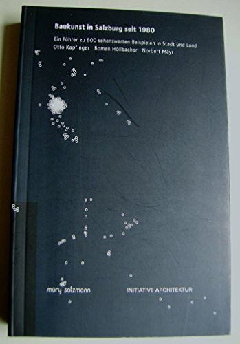 Baukunst in Salzburg seit 1980: Ein Führer zu 600 sehenswerten Beispielen in Stadt und Land