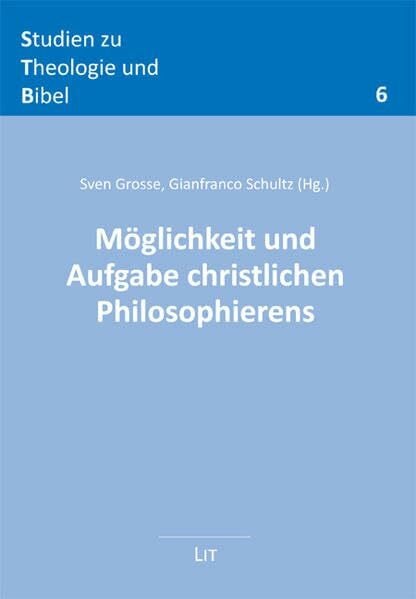 Möglichkeit und Aufgabe christlichen Philosophierens (Studien zu Theologie und Bibel)