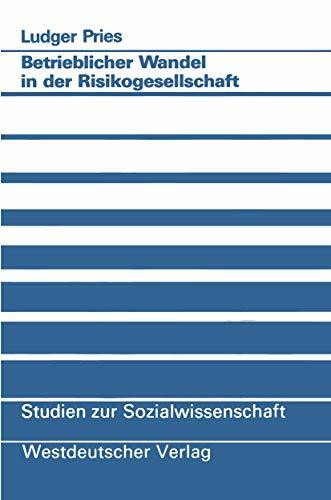 Betrieblicher Wandel in der Risikogesellschaft: Empirische Befunde und konzeptionelle Überlegungen (Studien zur Sozialwissenschaft, Band 99)