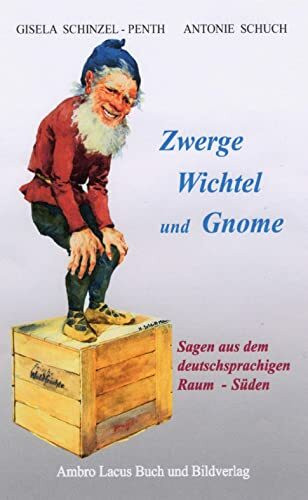 Zwerge, Wichtel und Gnome: Sagen aus dem deutschsprachigen Raum - Süden